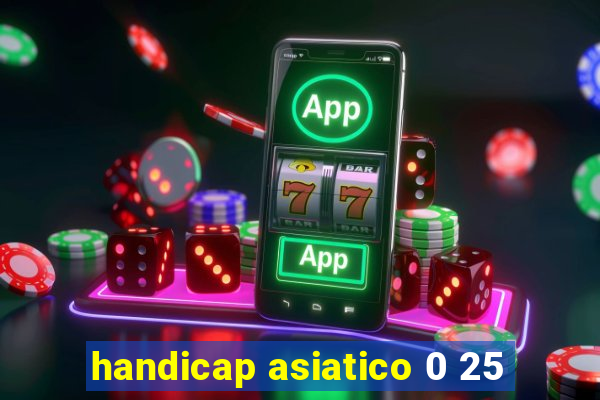 handicap asiatico 0 25